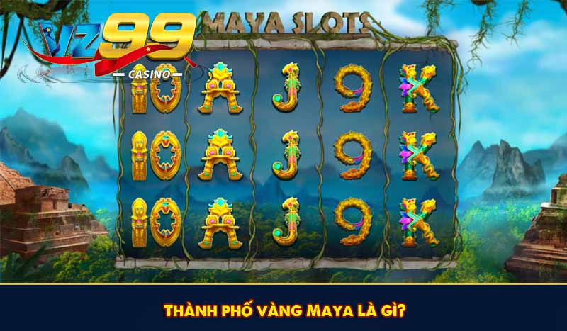 Thành Phố Vàng Maya – Mẹo Nhận Thưởng và Cách Chơi Hiệu Quả 6 Thành phố vàng Maya Là gì?