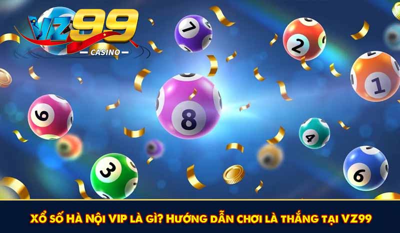 Xổ số Hà Nội VIP là gì? Hướng dẫn chơi là thắng tại VZ99 1 Xổ số Hà Nội VIP là gì? Hướng dẫn chơi là thắng tại VZ99