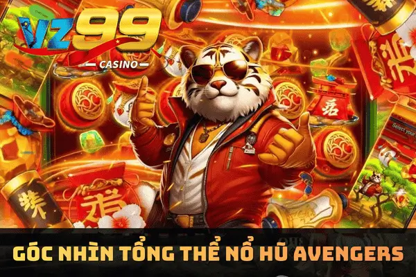 Nổ Hũ Avengers - Kinh Nghiệm Nhận Thưởng Lớn Mỗi Ngày 5 Góc Nhìn Tổng Thể Nổ Hũ Avengers